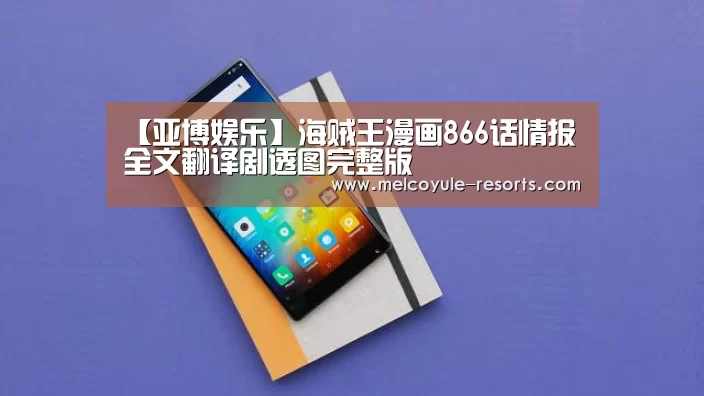 【亚博娱乐】海贼王漫画866话情报全文翻译剧透图完整版(图2) 亚博体育